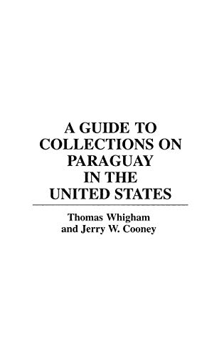 A Guide to Collections on Paraguay in the United States (REFERENCE GUIDES TO ARCHIVAL AND MANUSCRIPT SOURCES IN WORLD HISTORY)