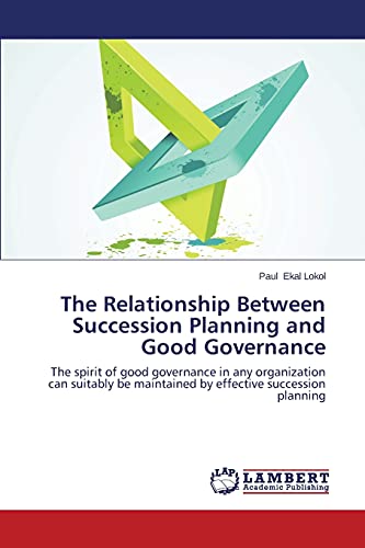 The Relationship Between Succession Planning and Good Governance: The spirit of good governance in any organization can suitably be maintained by effective succession planning