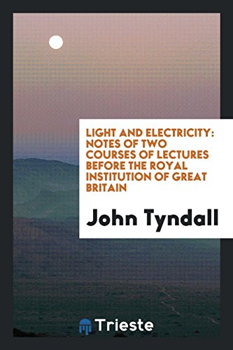 Light and Electricity: Notes of Two Courses of Lectures Before the Royal Institution of Great Britain