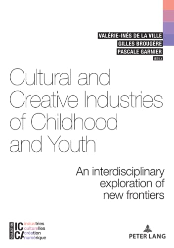 Cultural and Creative Industries of Childhood and Youth: An interdisciplinary exploration of new frontiers (ICCA – Industries culturelles, création, numérique, Band 11)