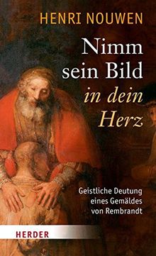 Nimm sein Bild in dein Herz: Geistliche Deutung eines Gemäldes von Rembrandt