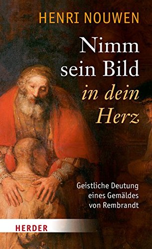 Nimm Sein Bild In Dein Herz Geistliche Deutung Eines Gemaldes Von Rembrandt Von Nouwen Henri J M
