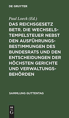 Das Reichsgesetz betr. die Wechselstempelsteuer nebst den Ausführungsbestimmungen des Bundesrats und den Entscheidungen der höchsten Gerichte und ... (Sammlung Guttentag, 5a, Band 5)