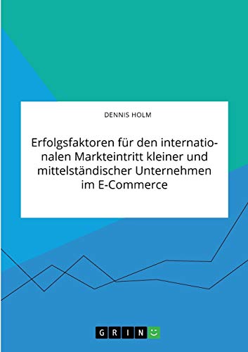 Erfolgsfaktoren für den internationalen Markteintritt kleiner und mittelständischer Unternehmen im E-Commerce: Magisterarbeit