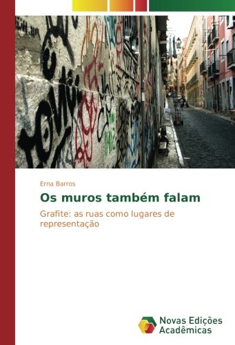Os muros também falam: Grafite: as ruas como lugares de representação
