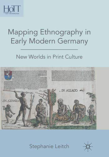 Mapping Ethnography in Early Modern Germany: New Worlds in Print Culture (History of Text Technologies)