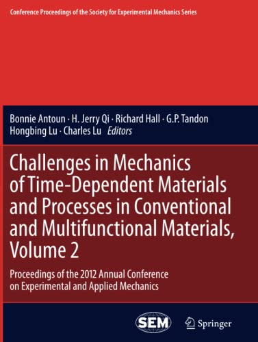 Challenges in Mechanics of Time-Dependent Materials and Processes in Conventional and Multifunctional Materials, Volume 2: Proceedings of the 2012 ... Society for Experimental Mechanics Series)