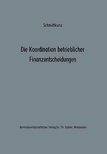 Die Koordination betrieblicher Finanzentscheidungen: Zur Organisation des finanzwirtschaftlichen Entscheidungsprozesses (Betriebswirtschaftliche Beiträge zur Organisation und Automation, 7, Band 7)