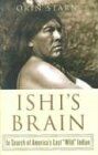Ishi's Brain: In Search of the Last "Wild" Indian