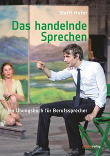 Das handelnde Sprechen: Ein Übungsbuch für Berufssprecher