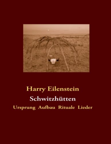 Schwitzhütten: Ursprung Aufbau Rituale Lieder