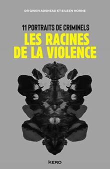 Les racines de la violence : 11 portraits de criminels