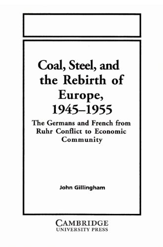 Coal, Steel, and Rebirth of Europe: The Germans and French from Ruhr Conflict to Economic Community