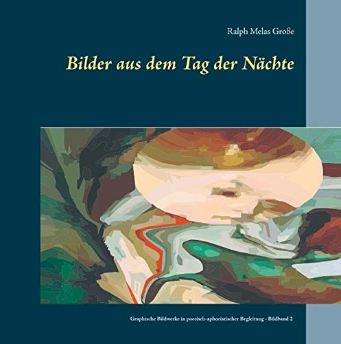 Bilder aus dem Tag der Nächte: Graphische Bildwerke in poetisch-aphoristischer Begleitung - Bildband 2