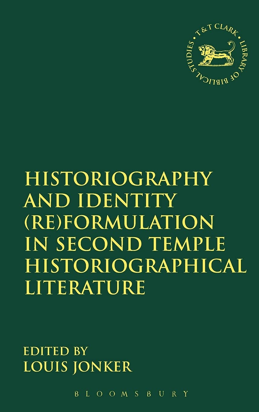 Historiography and Identity (Re)formulation in Second Temple Historiographical Literature (The Library of Hebrew Bible/Old Testament Studies, Band 534)
