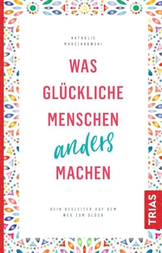 Was glückliche Menschen anders machen - Nathalie Marcinkowski Taschenbuch