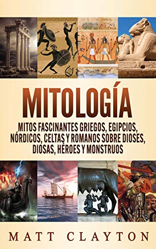 Mitología: Mitos fascinantes griegos, egipcios, nórdicos, celtas y romanos sobre dioses, diosas, héroes y monstruos