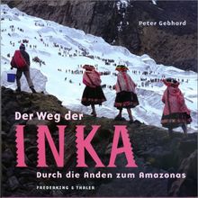 Der Weg der Inka. Durch die Anden zum Amazonas