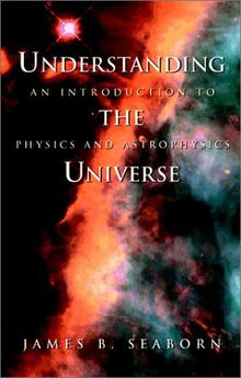 Understanding the Universe: An Introduction to Physics and Astrophysics
