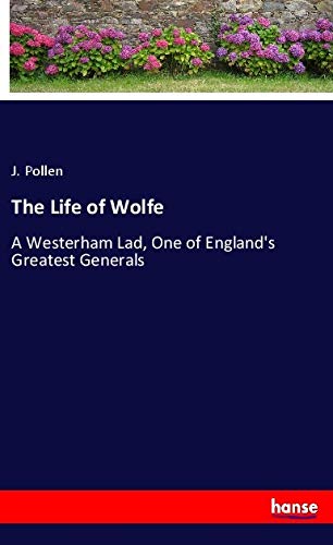 The Life of Wolfe: A Westerham Lad, One of England's Greatest Generals