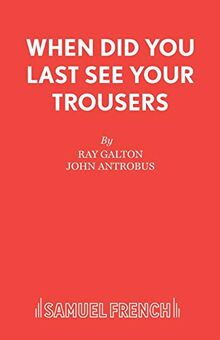 When Did You Last See your Trousers (Acting Edition S.)