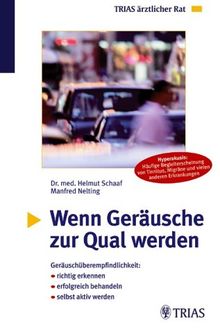 Wenn Geräusche zur Qual werden. Geräuschüberempfindlichket: richtig erkennen - erfolgreich behandeln - selbst aktiv werden