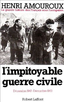 La grande histoire des Français sous l'Occupation. Vol. 6. L'impitoyable guerre civile : décembre 1942-décembre 1943