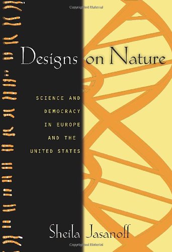 Sheila Jasanoff Designs On Nature, Science And Democracy In Europe & The United States, Science And Democracy In Europe And The United States