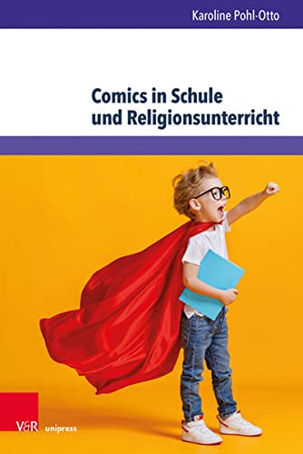 Comics in Schule und Religionsunterricht: Vielfalt adressieren, Kompetenzen fördern, Unterricht verbessern (Arbeiten zur Religionspädagogik (ARP))