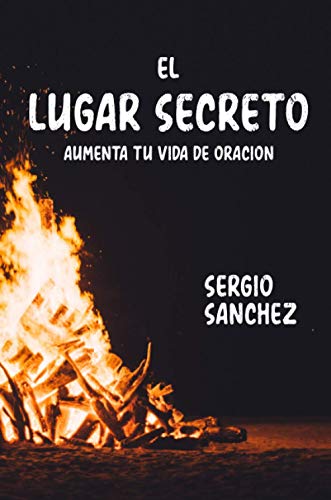 EL LUGAR SECRETO: AUMENTA TU VIDA DE ORACION