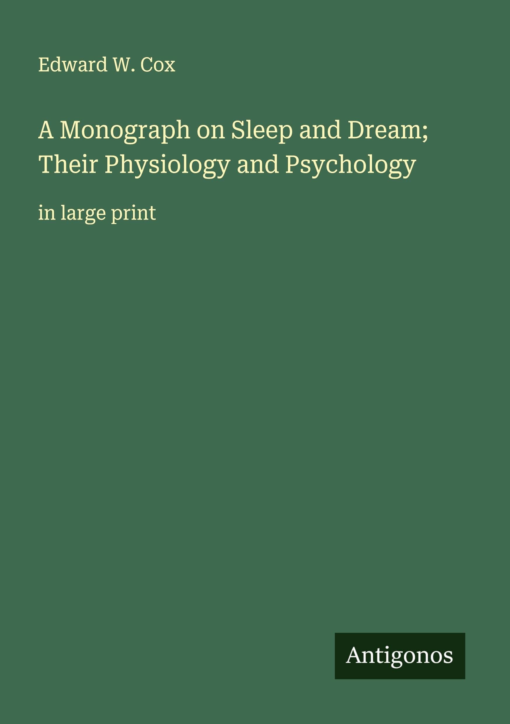 A Monograph on Sleep and Dream; Their Physiology and Psychology: in large print