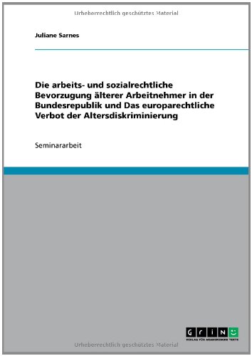 Die arbeits- und sozialrechtliche Bevorzugung älterer Arbeitnehmer in der Bundesrepublik und Das europarechtliche Verbot der Altersdiskriminierung