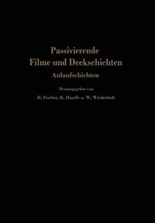 Passivierende Filme und Deckschichten: Anlaufschichten Mechanismus Ihrer Entstehung Und Ihre Schutzwirkung Gegen Korrosion