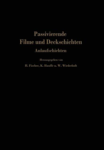 Passivierende Filme und Deckschichten: Anlaufschichten Mechanismus Ihrer Entstehung Und Ihre Schutzwirkung Gegen Korrosion