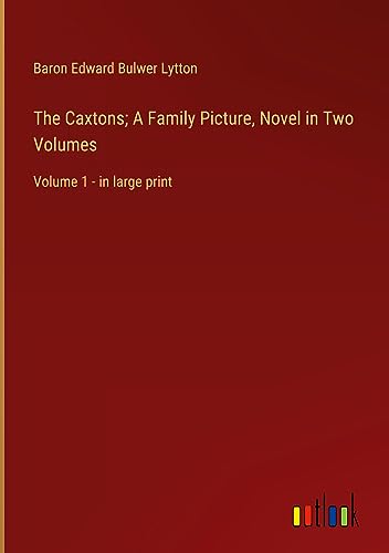 The Caxtons; A Family Picture, Novel in Two Volumes: Volume 1 - in large print