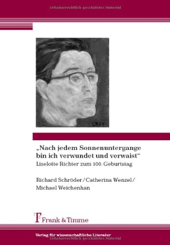 Nach jedem Sonnenuntergange bin ich verwundet und verwaist: Liselotte Richter zum 100. Geburtstag