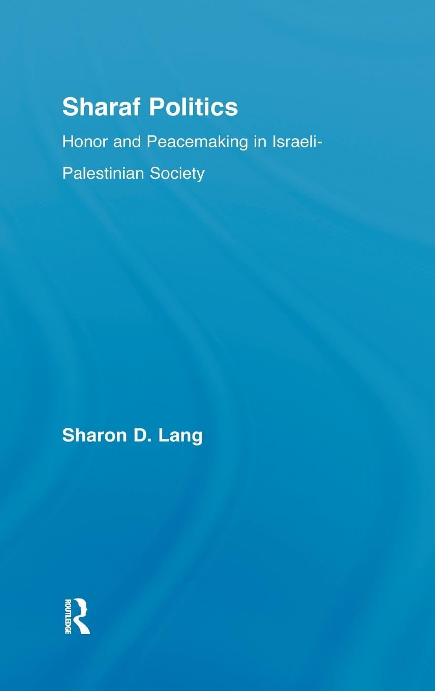 Sharaf Politics: Honor and Peacemaking in Israeli-Palestinian Society (Middle East Studies: History, Politics & Law)