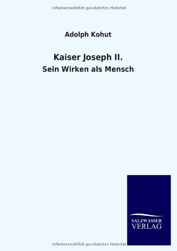 Kaiser Joseph II: Sein Wirken als Mensch