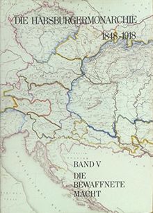 Die Habsburgermonarchie 1848-1918 Band V: Die bewaffnete Macht