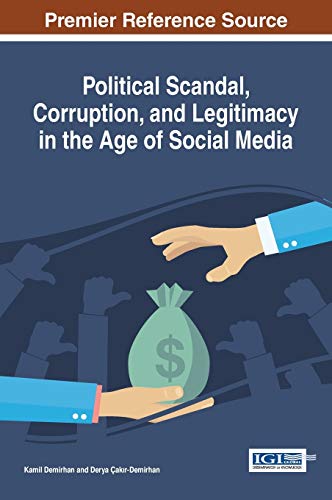 Political Scandal, Corruption, and Legitimacy in the Age of Social Media (Advances in Social Networking and Online Communities)