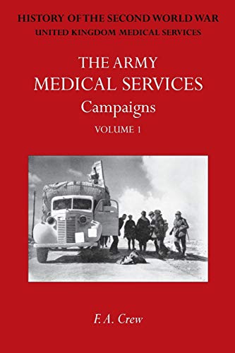 ARMY MEDICAL SERVICES: CAMPAIGNS VOL IFrance & Belgium 1939-1940; Norway; Battle of Britain; Libya, 1940-1942; East Africa; Greece, 1941; Crete; Iraq; ... Official History of the Second World War