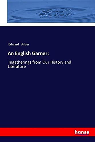 An English Garner:: Ingatherings from Our History and Literature