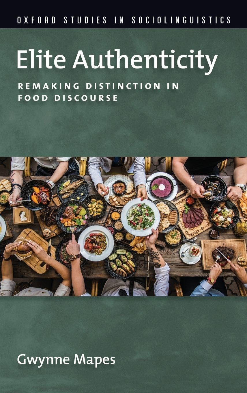 ELITE AUTHENTICITY OSSL C: Remaking Distinction in Food Discourse (Oxford Studies Sociolinguistics)