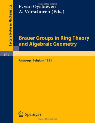 Brauer Groups in Ring Theory and Algebraic Geometry: Proceedings, University of Antwerp U.I.A., Belgium, August 17-28, 1981 (Lecture Notes in Mathematics)