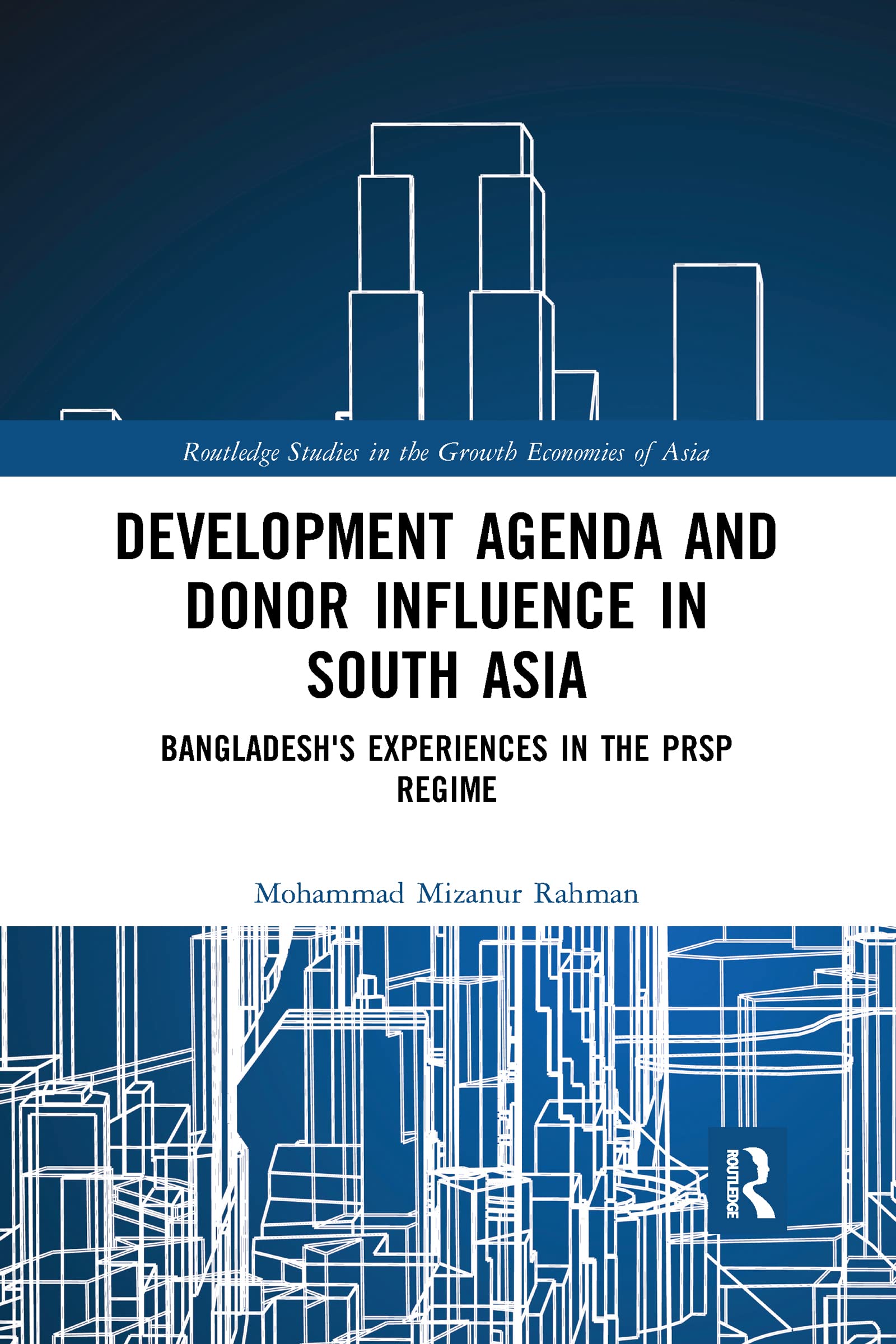 Development Agenda and Donor Influence in South Asia: Bangladesh's Experiences in the PRSP Regime (Routledge Studies in the Growth Economies of Asia, 141)