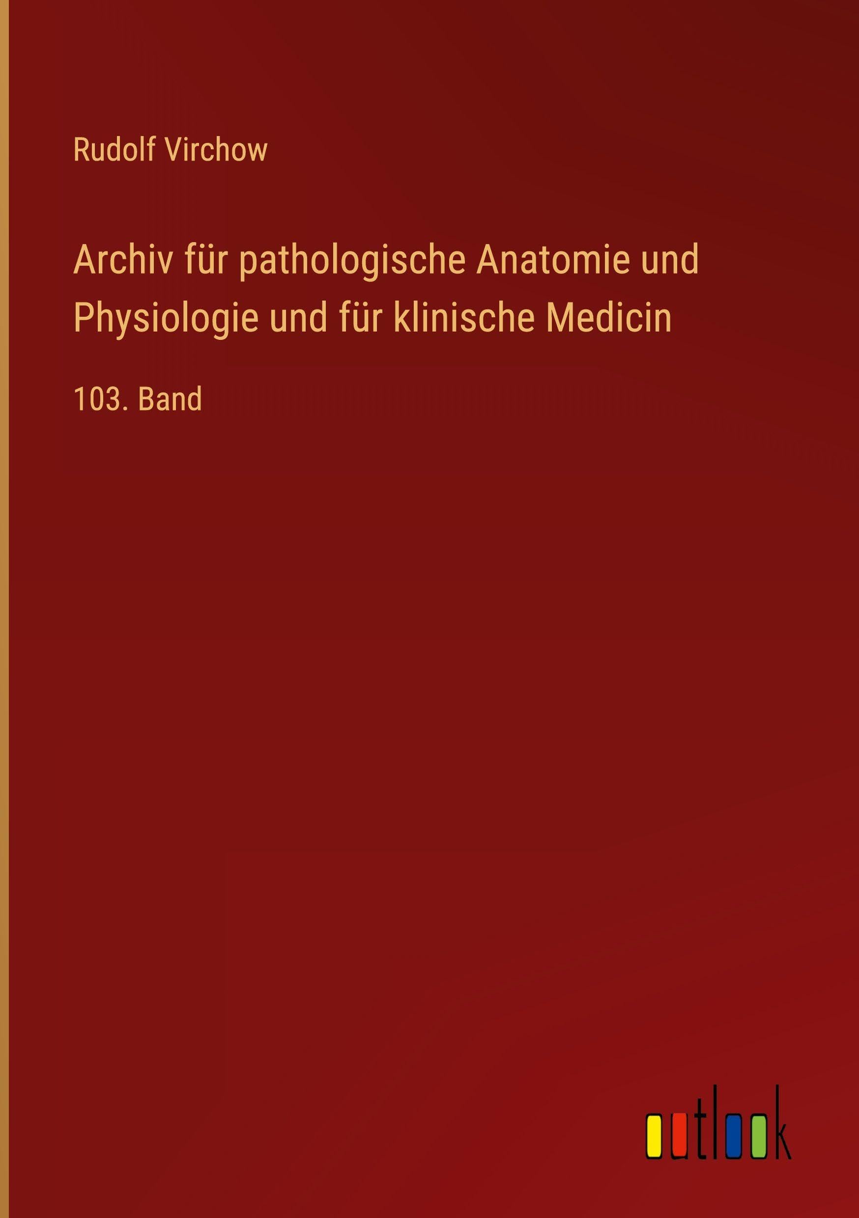 Archiv für pathologische Anatomie und Physiologie und für klinische Medicin: 103. Band