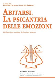 Abitarsi. La psicantria delle emozioni. Esplorazione cantata dell'animo umano (Premesse... per il cambiamento sociale)