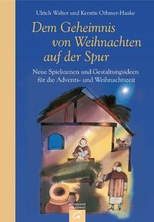 Dem Geheimnis von Weihnachten auf der Spur: Neue Spielszenen und Gestaltungsideen für die Advents- und Weihnachtszeit