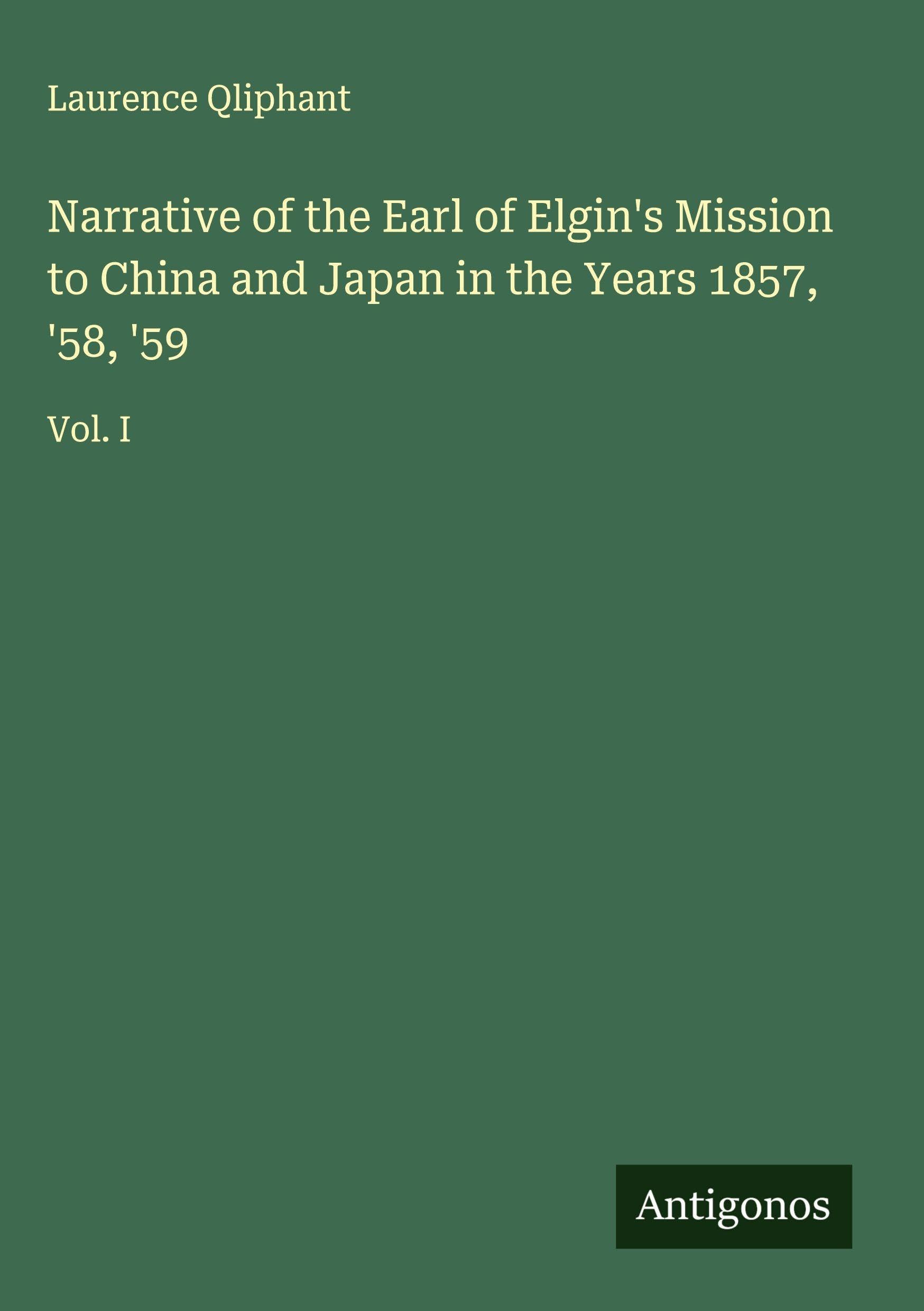 Narrative of the Earl of Elgin's Mission to China and Japan in the Years 1857, '58, '59: Vol. I
