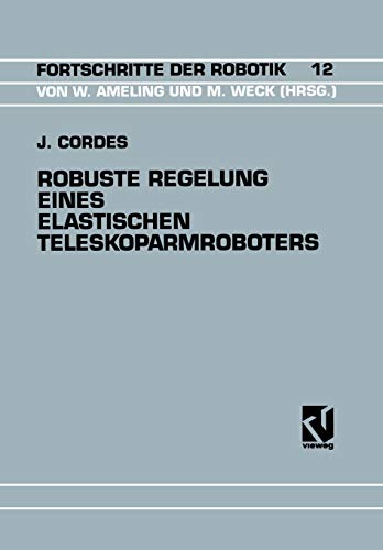 Robuste Regelung eines elastischen Teleskoparmroboters (Fortschritte der Robotik, Band 12)